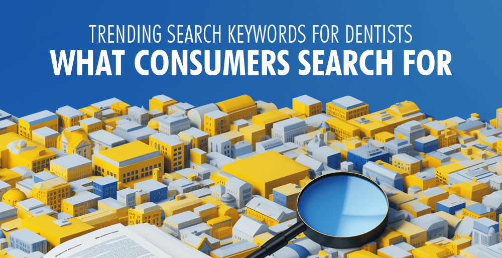 Trending Search Keywords for Dentists: What Consumers Search For